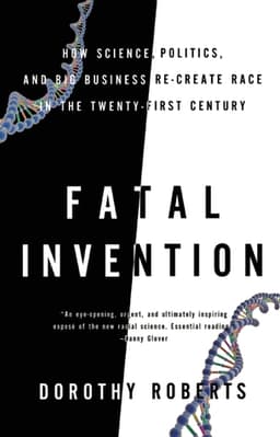 Fatal Invention: How Science, Politics, and Big Business Re-create Race in the Twenty-First Century