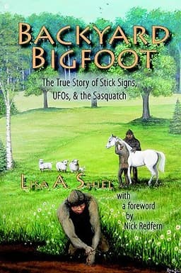 Backyard Bigfoot: The True Story of Stick Signs, UFOs, & the Sasquatch