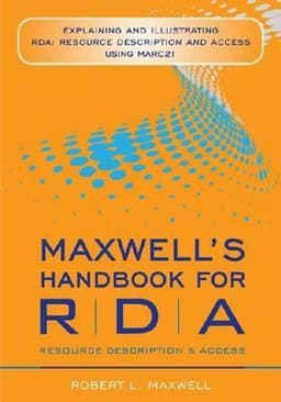 Maxwell's Handbook for RDA: Explaining and Illustrating RDA: Resource Description and Access Using MARC 21