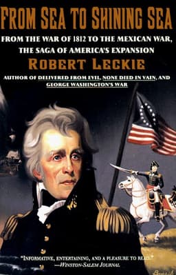 From Sea to Shining Sea: From the War of 1812 to the Mexican War; The Saga of America's Expansion